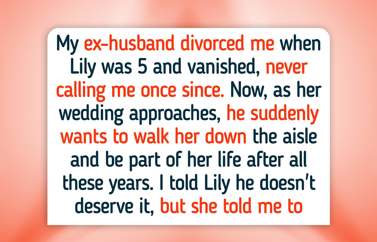 My Ex-Husband Wants to Walk Our Daughter Down the Aisle but He Wasn’t There for Her My Ex-Husband Wants to Walk Our Daughter Down the Aisle but He Wasn’t There for Her