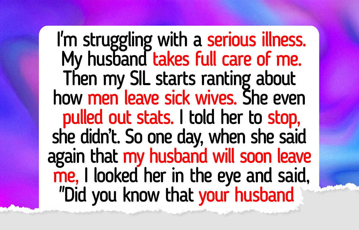My SIL Wanted My Husband to Divorce Me Over My Illness, I Showed Her Who’s Really Sick My SIL Wanted My Husband to Divorce Me Over My Illness, I Showed Her Who’s Really Sick