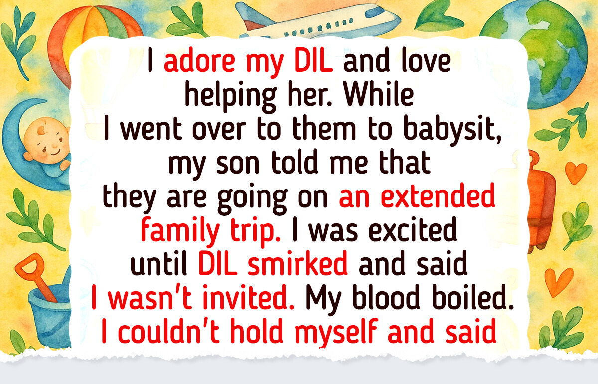 My DIL Shut Me Out of the Family Vacation but I Didn’t Hold My Tongue My DIL Shut Me Out of the Family Vacation but I Didn’t Hold My Tongue