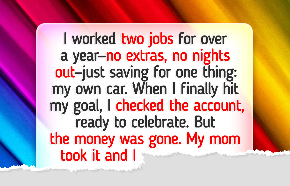 I Saved for a New Car, but My Mom Thought She Needed the Money More I Saved for a New Car, but My Mom Thought She Needed the Money More