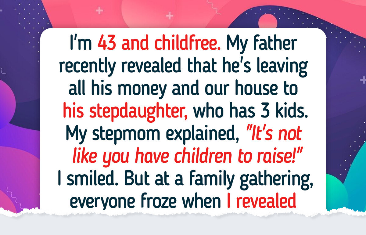I’m Child-Free, My Dad Left All His Inheritance to His Stepdaughter, So I Turned the Tables I’m Child-Free, My Dad Left All His Inheritance to His Stepdaughter, So I Turned the Tables