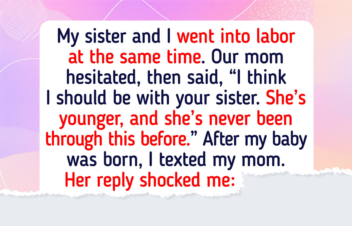 I Gave Birth Without My Mom Because She Chose to Attend My Sister’s Delivery Instead I Gave Birth Without My Mom Because She Chose to Attend My Sister’s Delivery Instead