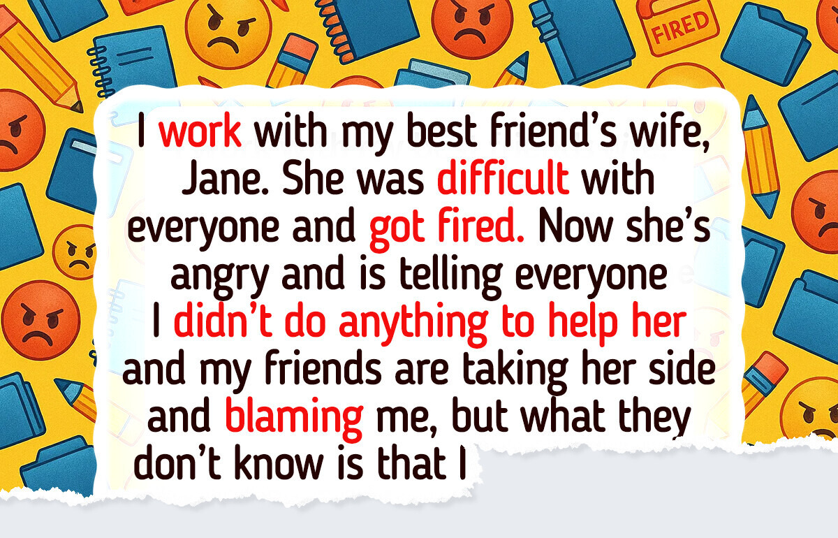 I Tried to Save My Friend’s Job, but She Got Fired and Blames Me I Tried to Save My Friend’s Job, but She Got Fired and Blames Me