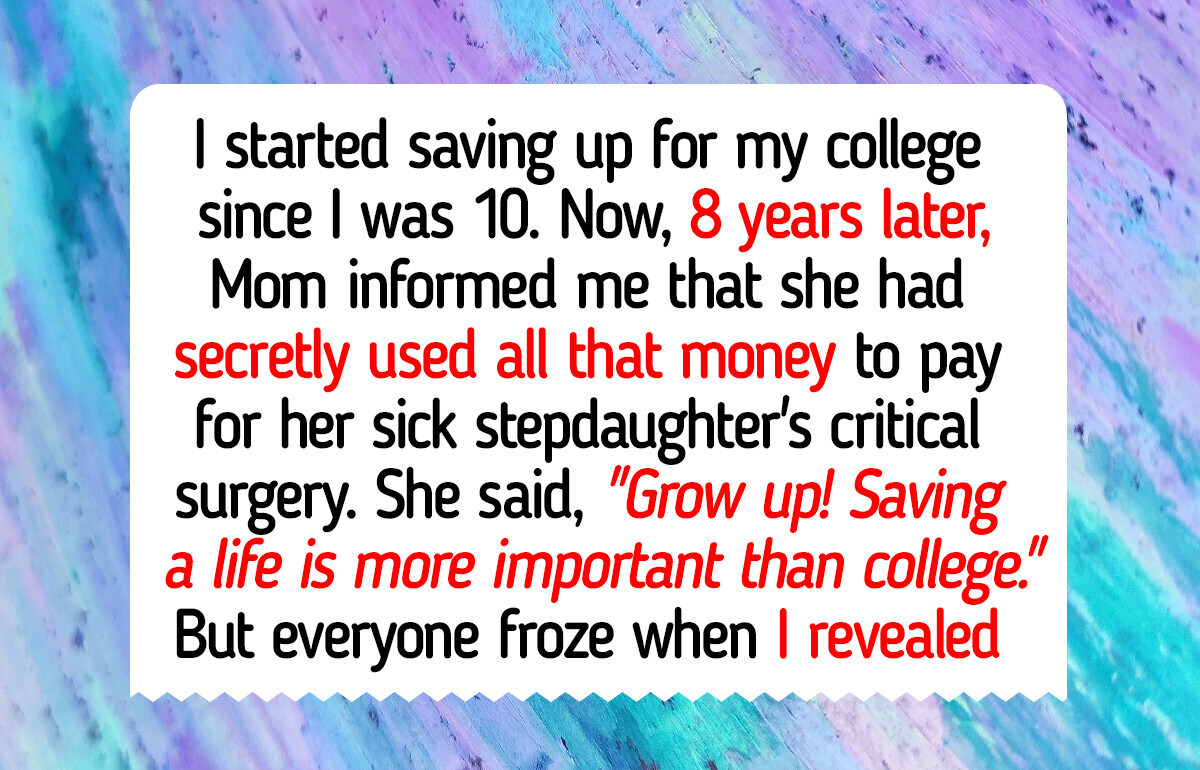 I Refuse to Forgive Mom After She Took the Money I Saved for College to Save Her Stepdaughter’s Life I Refuse to Forgive Mom After She Took the Money I Saved for College to Save Her Stepdaughter’s Life