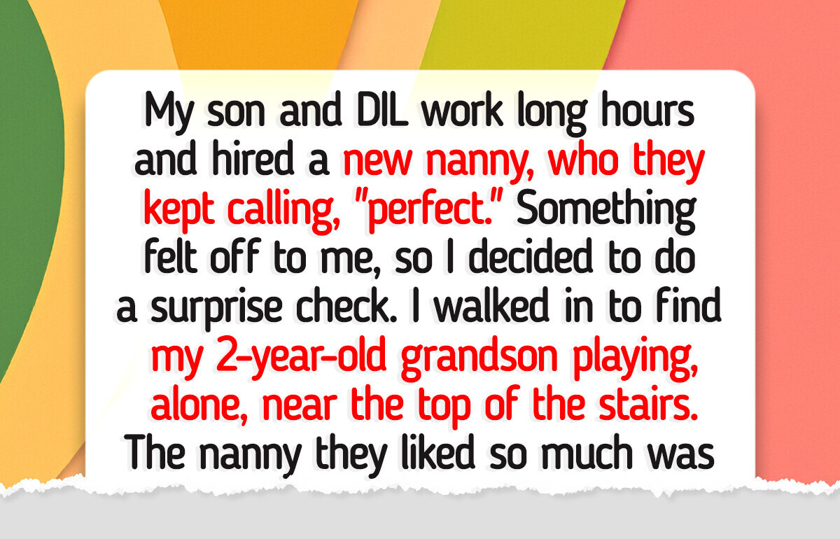 I Fired the Nanny Because She Put My Grandson at Risk—But My DIL Refuses to Listen to Me I Fired the Nanny Because She Put My Grandson at Risk—But My DIL Refuses to Listen to Me