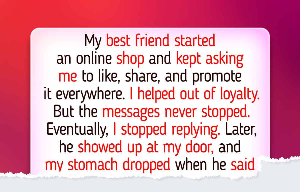 My Best Friend Wouldn’t Stop Pushing His Shop, and It Blew Up Our Friendship