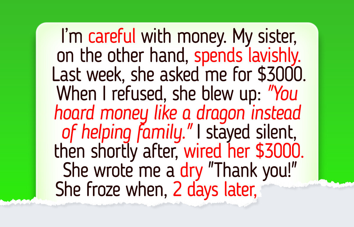 My Sister Humiliated Me for Refusing to Lend Her $3,000—So I Served Her Cold Revenge My Sister Humiliated Me for Refusing to Lend Her $3,000—So I Served Her Cold Revenge