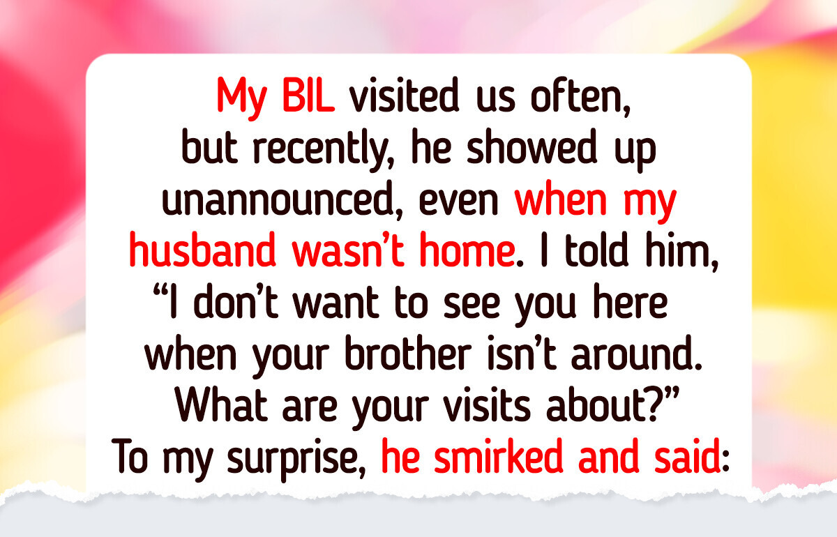 I Refused to Tolerate My Brother-in-Law’s Visits When I’m Alone I Refused to Tolerate My Brother-in-Law’s Visits When I’m Alone