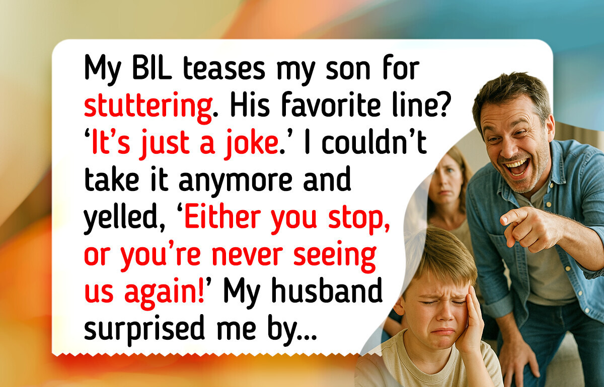 I Told My BIL to Stop Picking on My Son, or He’ll Be Out of Our Lives