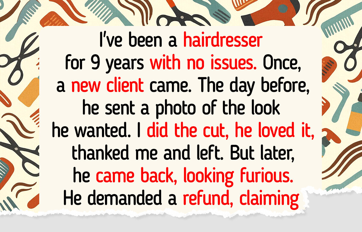 I’m a Hairdresser, and I Refused to Refund a Client—I Fix Hair, Not Your Problems I’m a Hairdresser, and I Refused to Refund a Client—I Fix Hair, Not Your Problems