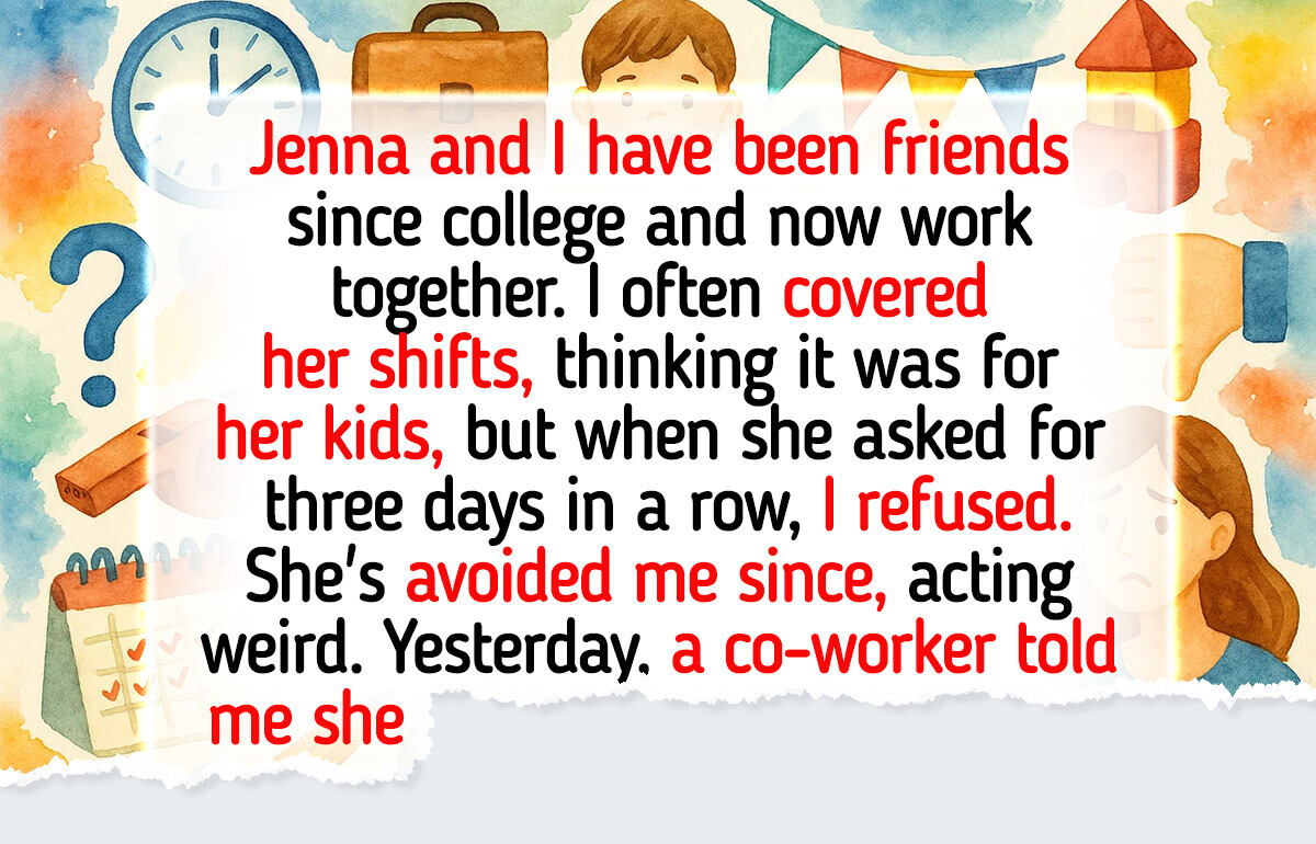 I Refused to Cover My Friend’s Shifts at Work—Being Childless Doesn’t Make Me Her Servant I Refused to Cover My Friend’s Shifts at Work—Being Childless Doesn’t Make Me Her Servant