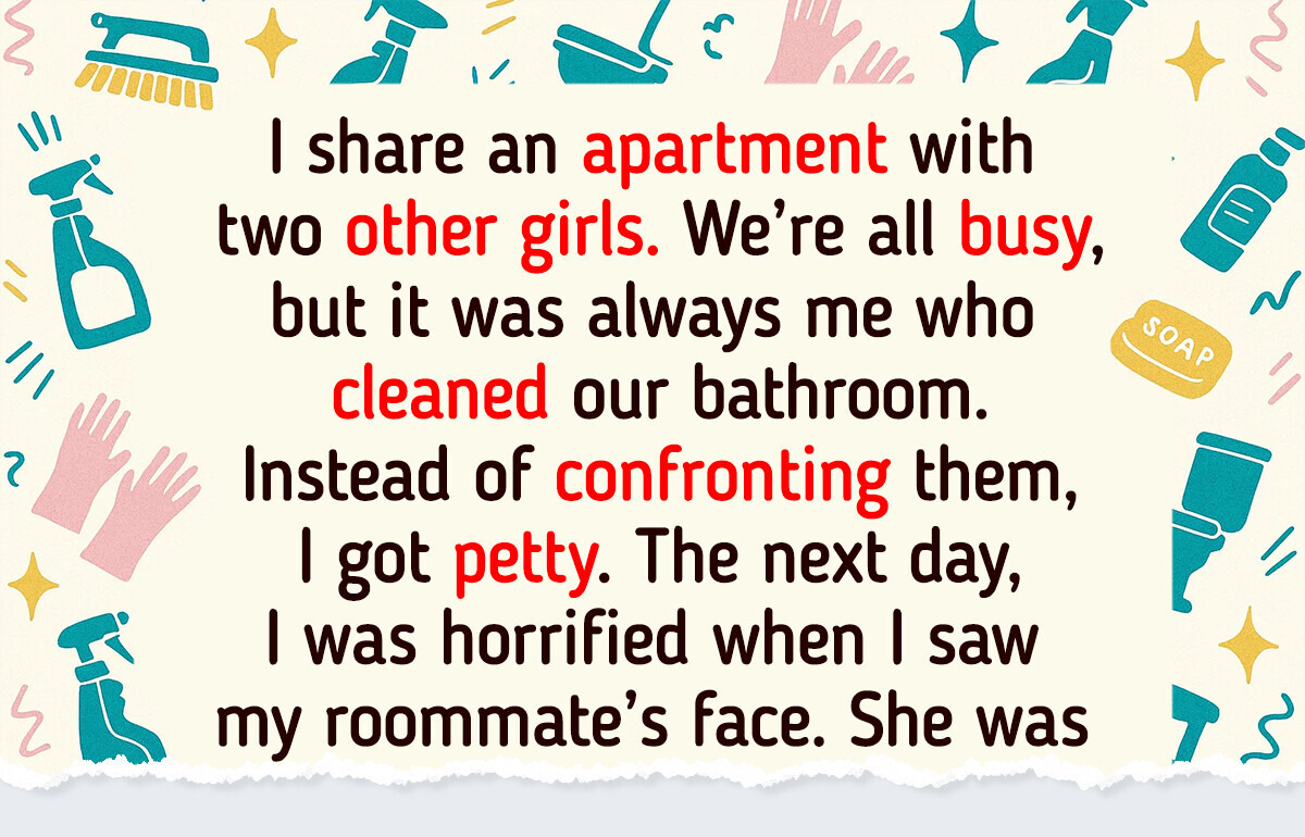 My Roommates Didn’t Clean the Bathroom, My Revenge Was Petty My Roommates Didn’t Clean the Bathroom, My Revenge Was Petty