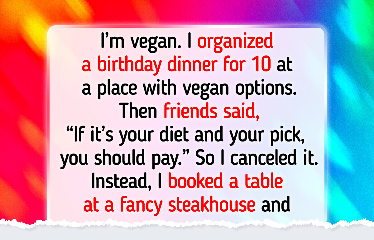 I Canceled My Birthday After My Friends Said I Should Pay Since I’m the Only Vegan I Canceled My Birthday After My Friends Said I Should Pay Since I’m the Only Vegan