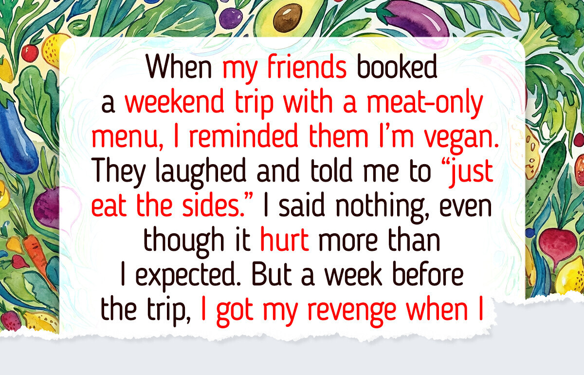 My Friends Mocked My Vegan Diet On Vacation, but I Got My Revenge My Friends Mocked My Vegan Diet On Vacation, but I Got My Revenge