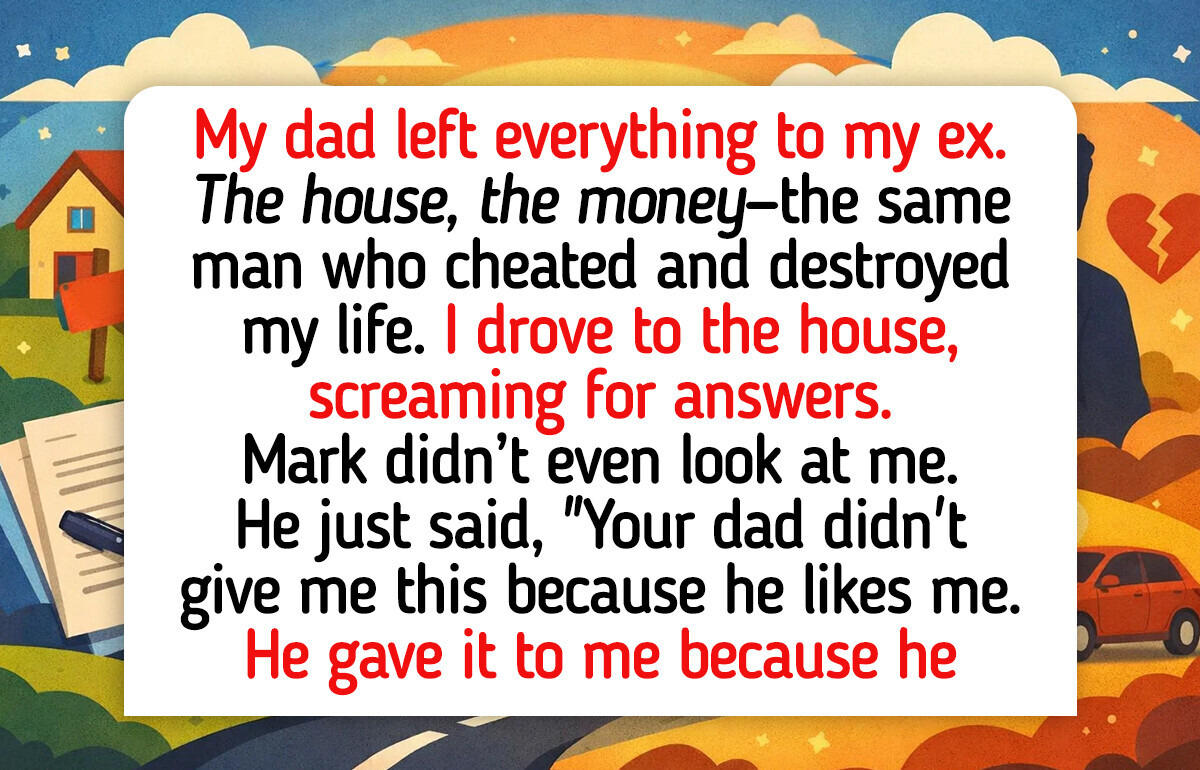 My Dad Left Everything to My Ex-Husband—The One Who Cheated on Me and Ruined My Life