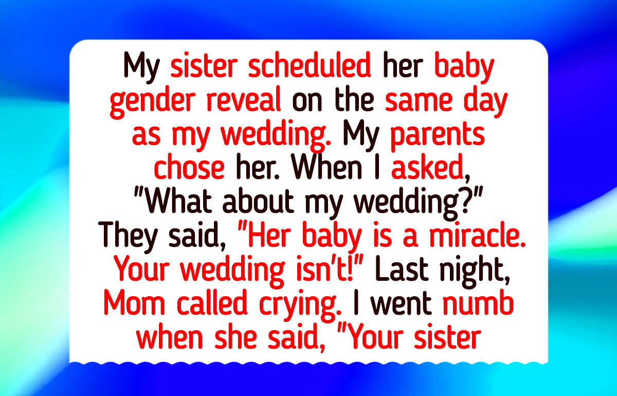 I Refuse to Forgive My Parents for Choosing My Sister’s Baby Gender Reveal Over My Wedding