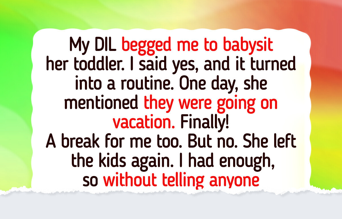 My DIL Wanted Me to Be a Free Babysitter, So I Taught Her a Lesson My DIL Wanted Me to Be a Free Babysitter, So I Taught Her a Lesson