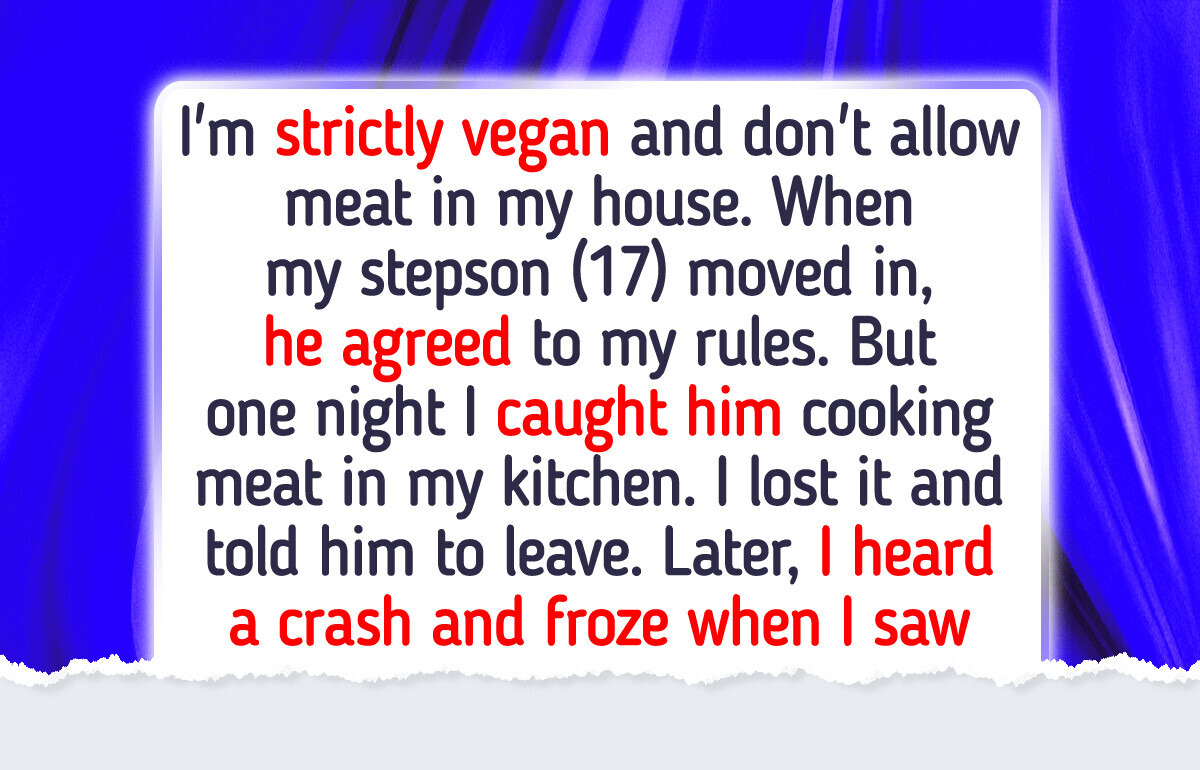 My Stepson Ate Meat in My Vegan House, So I Banned Him My Stepson Ate Meat in My Vegan House, So I Banned Him