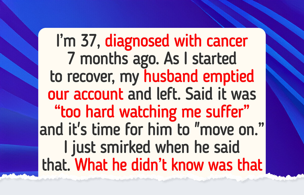 My Husband Emptied Our Joint Account When I Got Cancer, So I Made Him Swallow His Own Greed My Husband Emptied Our Joint Account When I Got Cancer, So I Made Him Swallow His Own Greed