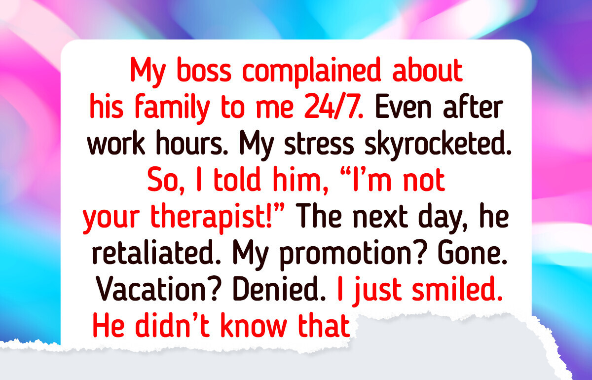 I Refused to Listen to My Boss’s Personal Problems, and He Tried to Make Me Pay I Refused to Listen to My Boss’s Personal Problems, and He Tried to Make Me Pay