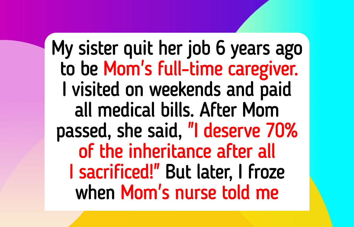 My Sister Quit Her Job to Care for Our Sick Mom, Now She Wants More Inheritance My Sister Quit Her Job to Care for Our Sick Mom, Now She Wants More Inheritance