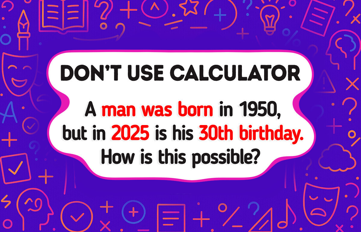 15 Riddles So Tricky, They Can Leave You Guessing for Hours 15 Riddles So Tricky, They Can Leave You Guessing for Hours