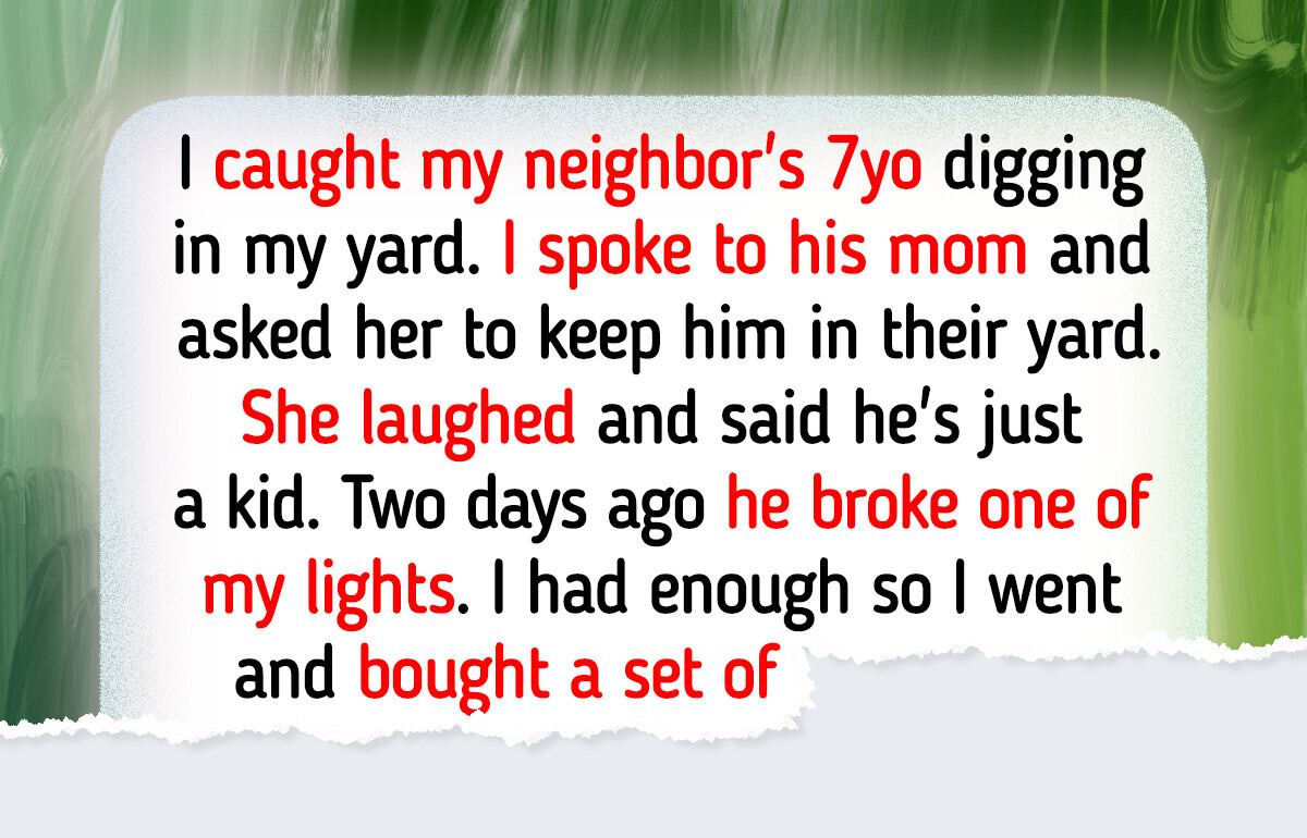 I Refuse to Let My Neighbor’s Kid Destroy My Garden, So I Took Matters Into My Own Hands I Refuse to Let My Neighbor’s Kid Destroy My Garden, So I Took Matters Into My Own Hands