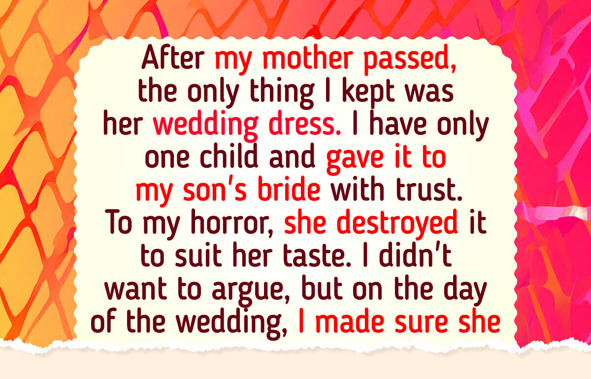My DIL Tried to Destroy My Wedding Dress, So I Made Her Regret It My DIL Tried to Destroy My Wedding Dress, So I Made Her Regret It