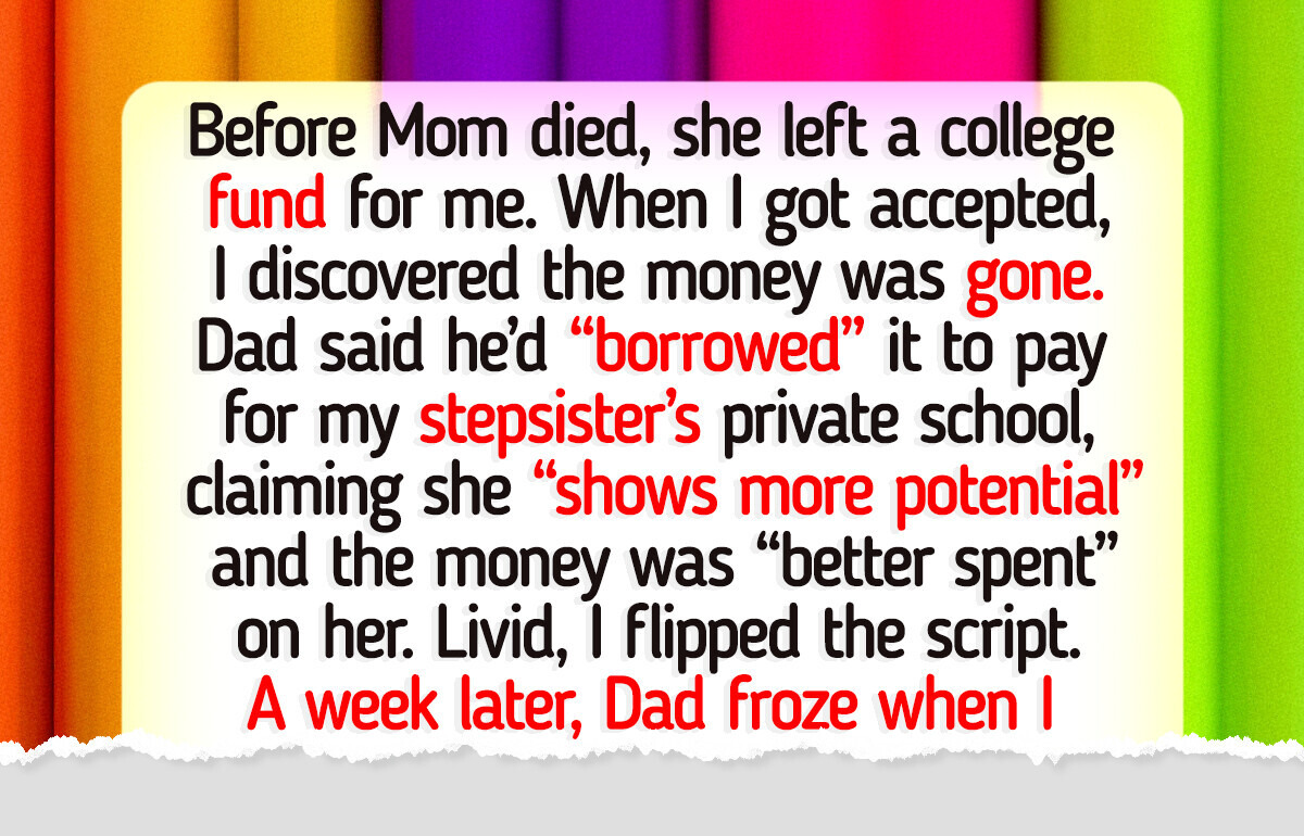 My Father Gave My College Fund to My Stepsister — I Made Him Regret It My Father Gave My College Fund to My Stepsister — I Made Him Regret It