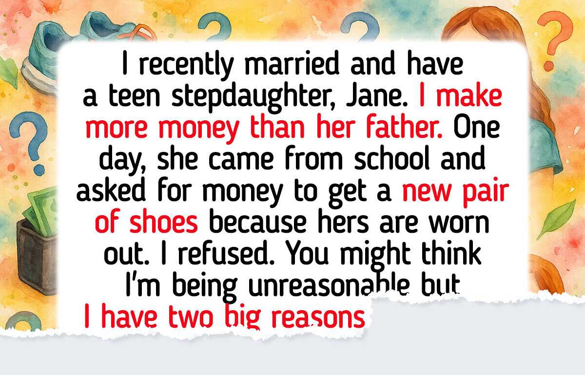 I’m Not Giving My Stepdaughter Any Money—My Husband Thinks I’m In the Right I’m Not Giving My Stepdaughter Any Money—My Husband Thinks I’m In the Right