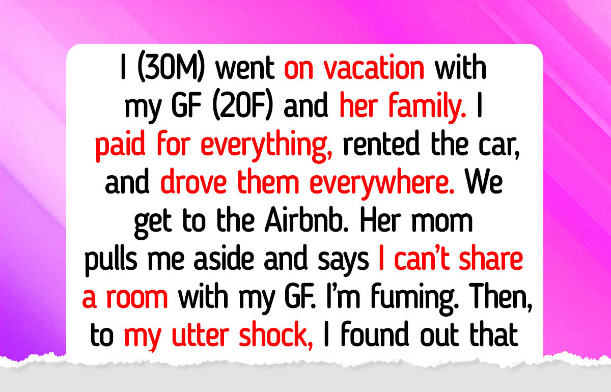 My GF’s Family Used Me on Vacation, Then Forbade Me to Share a Room With Her My GF’s Family Used Me on Vacation, Then Forbade Me to Share a Room With Her