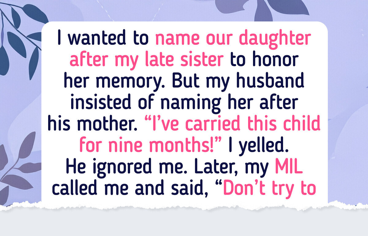 I Wanted to Name Our Baby After My Sister—But My MIL Thinks It’s Completely Unacceptable I Wanted to Name Our Baby After My Sister—But My MIL Thinks It’s Completely Unacceptable