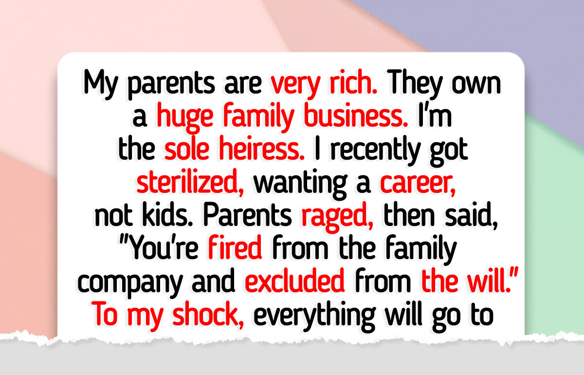 My Parents Fired Me and Excluded Me From Their Will After I Got My Tubes Tied My Parents Fired Me and Excluded Me From Their Will After I Got My Tubes Tied