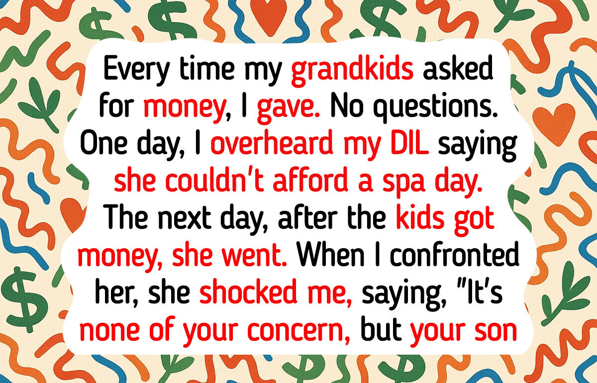 My DIL Used My Grandkids to Get Money From Me—She Needs a Harsh Reality Check My DIL Used My Grandkids to Get Money From Me—She Needs a Harsh Reality Check