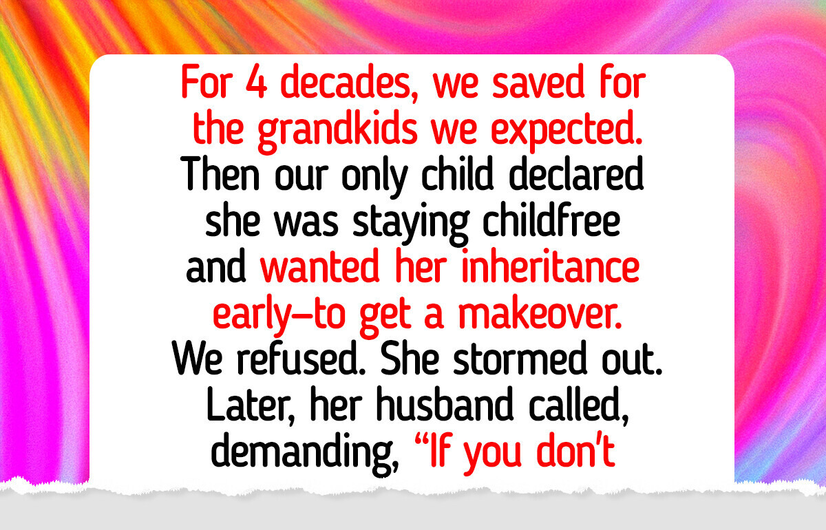 I Refused to Give My Daughter Her Inheritance Because She Refused to Give Me Grandkids