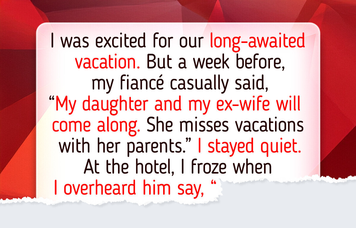 My Fiancé’s Secret Vacation Plans Left Me Feeling Like I Didn’t Exist, So I Got Even My Fiancé’s Secret Vacation Plans Left Me Feeling Like I Didn’t Exist, So I Got Even