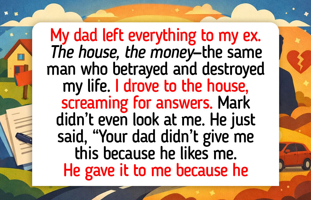 My Dad Left Everything to My Ex-Husband—The One Who Betrayed Me and Ruined My Life