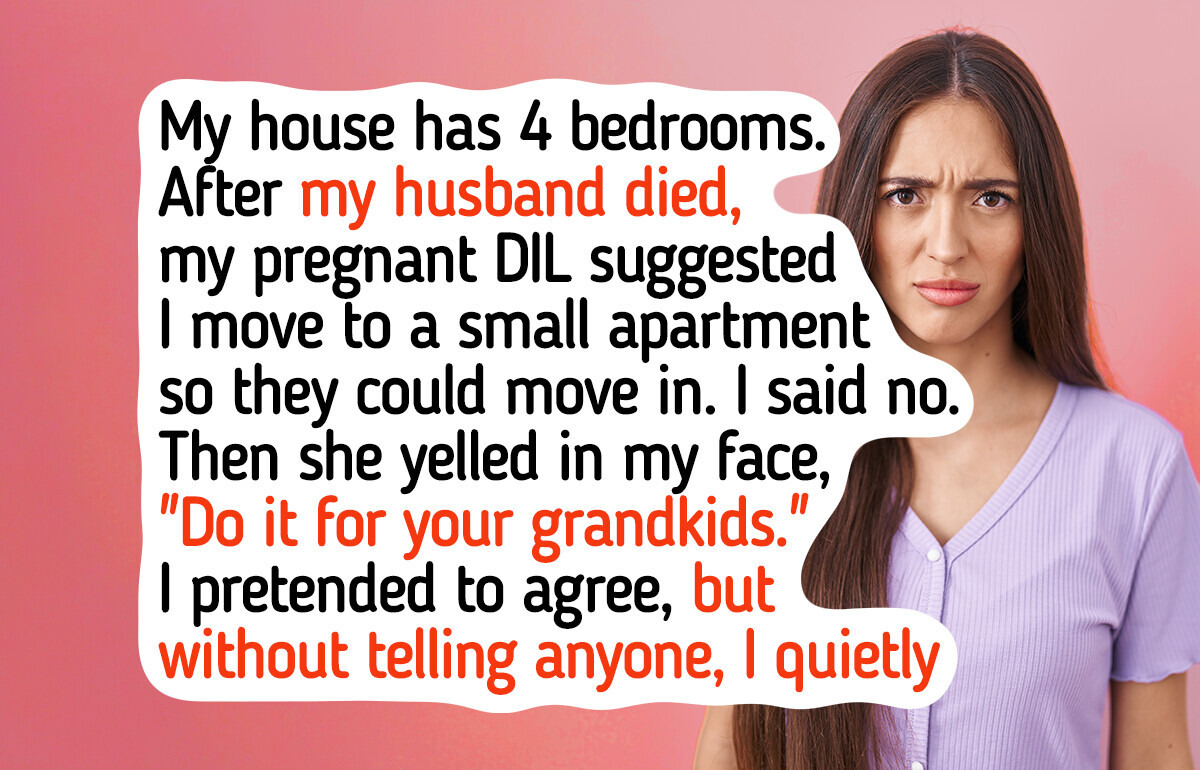 My DIL Demanded I Move Out So She Could Move in—I Had Other Plans My DIL Demanded I Move Out So She Could Move in—I Had Other Plans