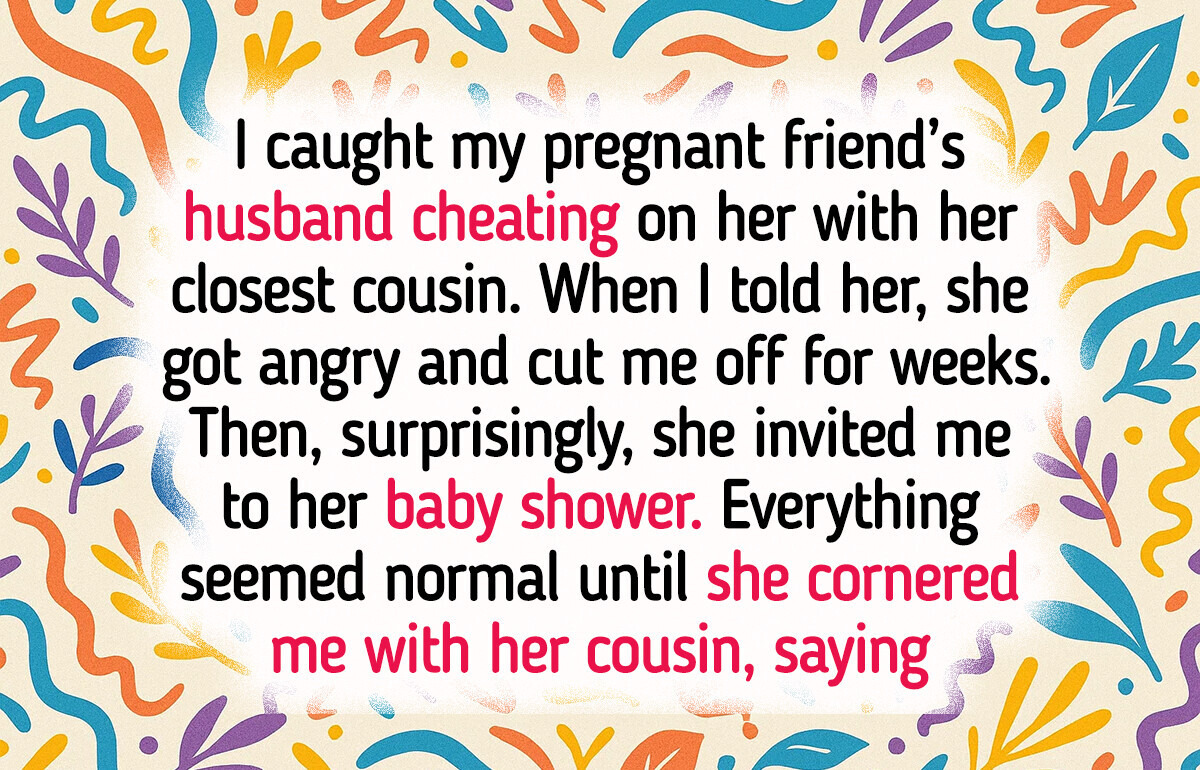 I Told My Pregnant Friend About Her Cheating Husband, and She Turned Against Me I Told My Pregnant Friend About Her Cheating Husband, and She Turned Against Me