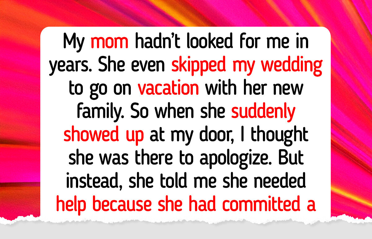 My Mom Ignored Me for Years, Then Suddenly Begged Me for Help My Mom Ignored Me for Years, Then Suddenly Begged Me for Help