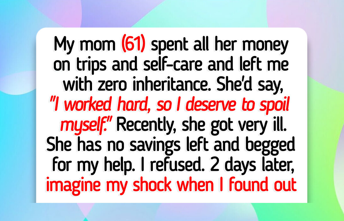 I Refuse to Help My Mother After She Blew All My Inheritance on Her Own Leisures I Refuse to Help My Mother After She Blew All My Inheritance on Her Own Leisures