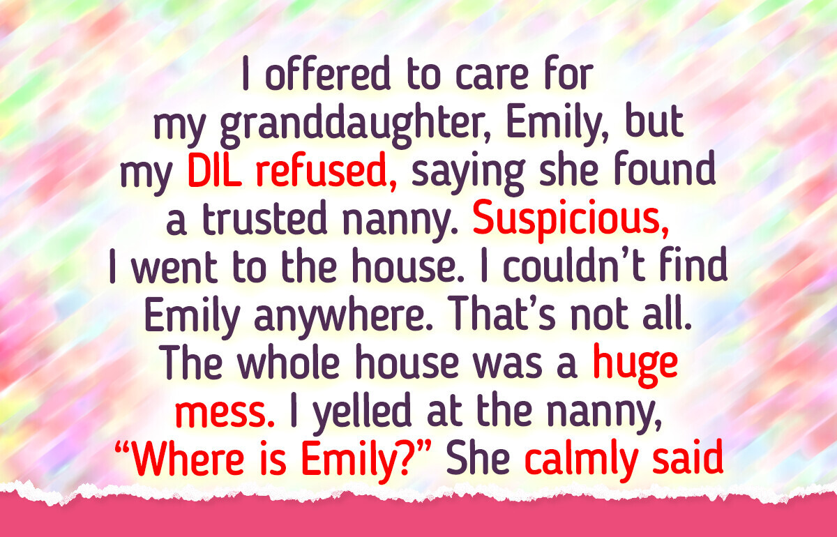 I Fired the Nanny for My Granddaughter’s Safety—but My DIL Doesn’t Agree I Fired the Nanny for My Granddaughter’s Safety—but My DIL Doesn’t Agree