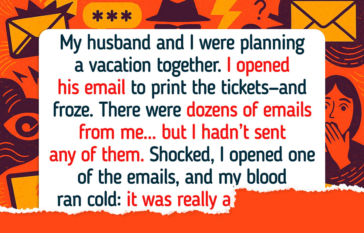I Logged Into My Husband’s Email—And Uncovered What He’d Been Hiding I Logged Into My Husband’s Email—And Uncovered What He’d Been Hiding