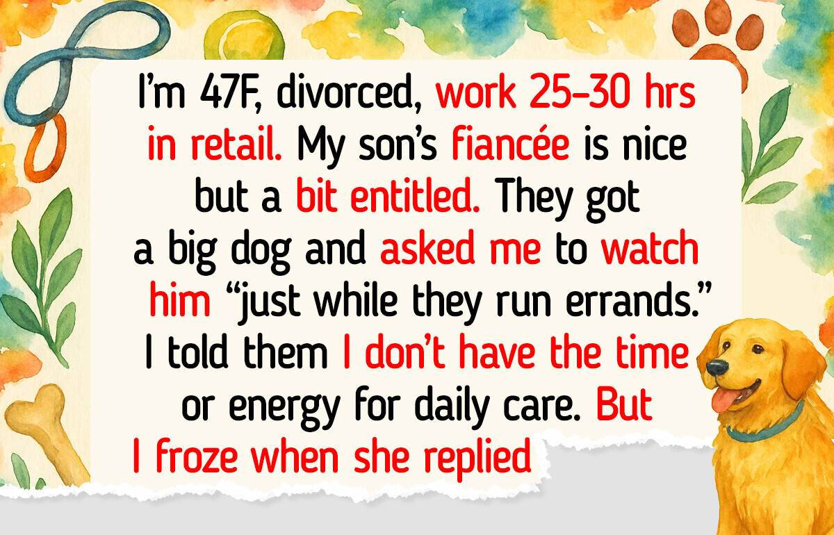 I Refuse to Be a Dog-Sitter for My Son’s Fiancée—and My Payback Was Brutal I Refuse to Be a Dog-Sitter for My Son’s Fiancée—and My Payback Was Brutal
