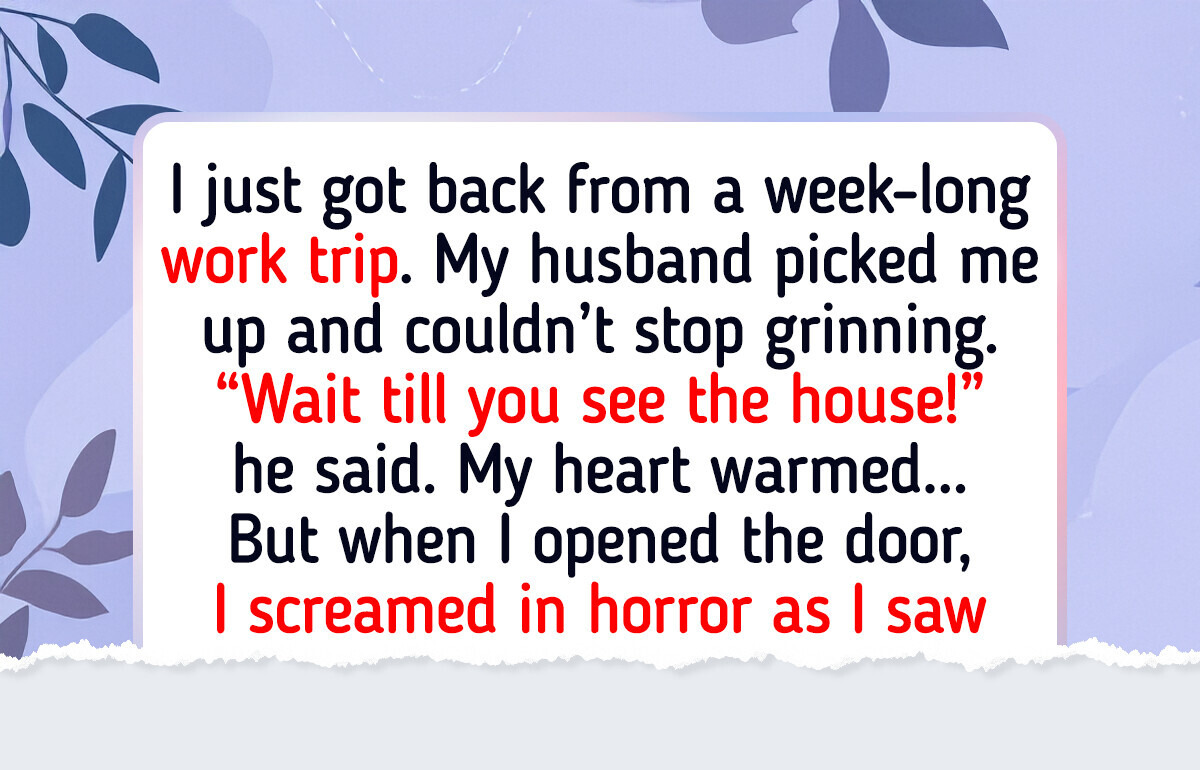 My Husband Transformed Our Home While I Was Away—But Now I’m Furious