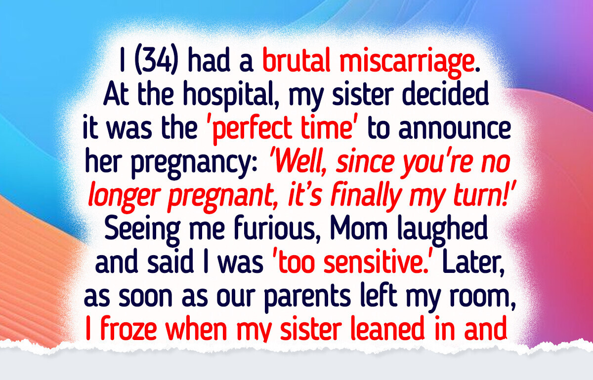 My Sister Used My Miscarriage to Announce Her Pregnancy My Sister Used My Miscarriage to Announce Her Pregnancy