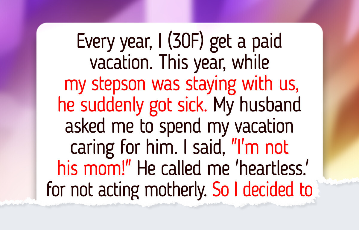I Refuse to Spend My Paid Vacation Caring for My Sick Stepson, It’s Not My Responsibility I Refuse to Spend My Paid Vacation Caring for My Sick Stepson, It’s Not My Responsibility