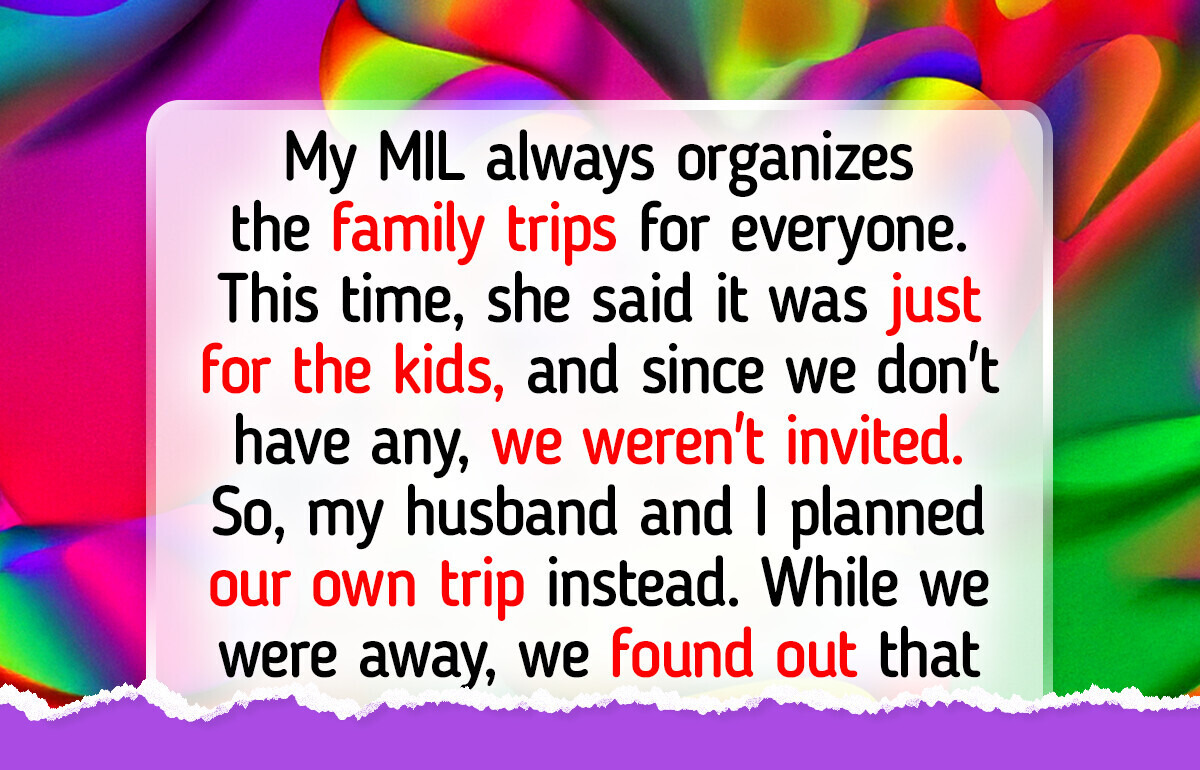 My MIL Excluded Us From the Family Trip Because We Don’t Have Kids, So We Made Her Regret It My MIL Excluded Us From the Family Trip Because We Don’t Have Kids, So We Made Her Regret It