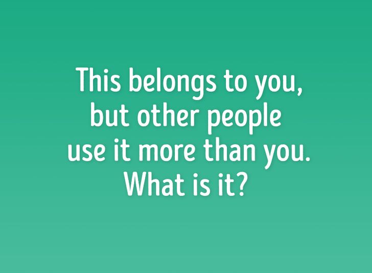 It belongs to you, but other people use it more than you do. What is -  Riddle & Answer - Brainzilla