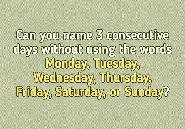 Is it possible to name three consecutive days without using the words Monday,  Tuesday, Wednesday, Thursday, Friday, Saturday, or Sunday? - Quora
